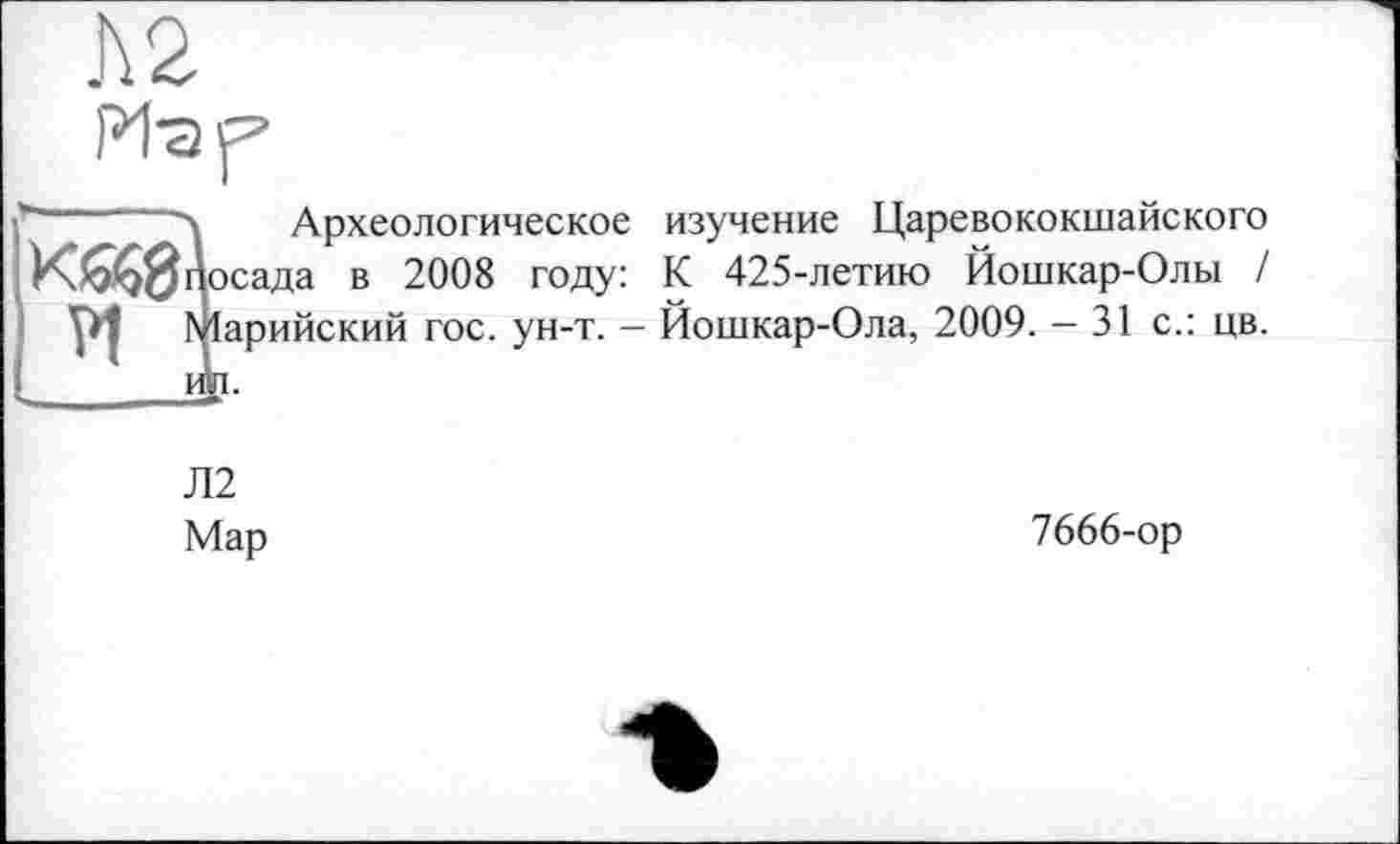 ﻿h2 РІ-г
"■-----л Археологическое изучение Царевококшайского
[осада в 2008 году: К 425-летию Йошкар-Олы / А' Марийский гос. ун-т. - Йошкар-Ола, 2009. - 31 с.: цв.
Л2 Мар
7666-ор